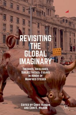 Revisiting the Global Imaginary: Theories, Ideologies, Subjectivities. Essays in Honour of Manfred Steger