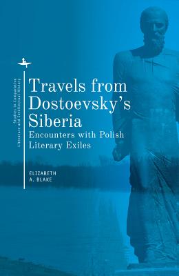 Travels from Dostoevsky’s Siberia: Encounters with Polish Literary Exiles