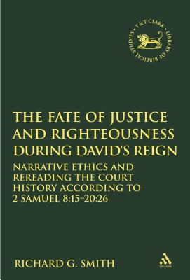 The Fate of Justice and Righteousness During David’s Reign: Narrative Ethics and Rereading the Court History According to 2 Samuel 8:15-20:26
