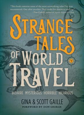 Strange Tales of World Travel: Bizarre - Mysterious - Horrible - Hilarious