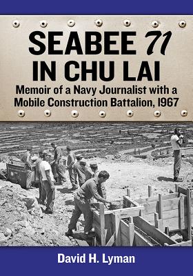 Seabee 71 in Chu Lai: Memoir of a Navy Journalist with a Mobile Construction Battalion, 1967