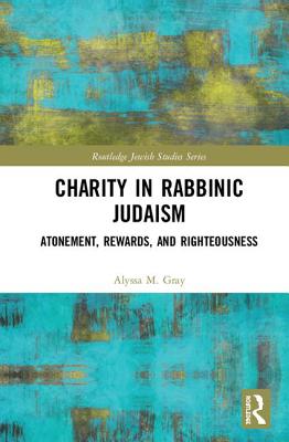 Charity in Rabbinic Judaism: Atonement, Rewards, and Righteousness