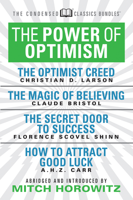 The Power of Optimism: The Optimist Creed/ the Magic of Believing/ the Secret Door to Success/ How to Attract Good Luck