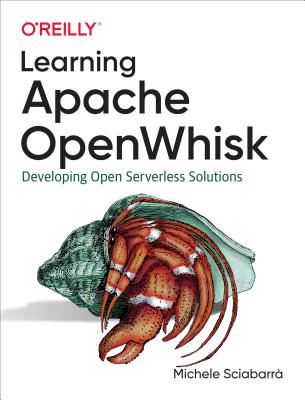 Learning Apache Openwhisk: Developing Open Serverless Solutions
