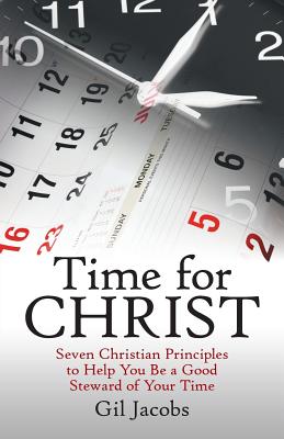 Time for Christ: Seven Christian Principles to Help You Be a Good Steward of Your Time