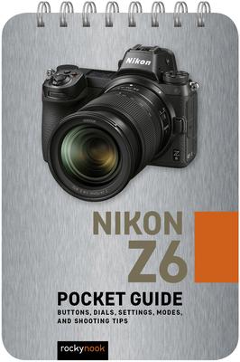 Nikon Z6 Pocket Guide: Buttons, Dials, Settings, Modes, and Shooting Tips
