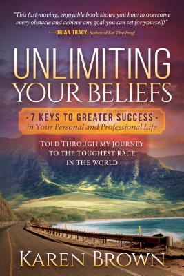 Unlimiting Your Beliefs: Seven Keys to Greater Success in Your Personal and Professional Life Told Through My Journey to the Tou
