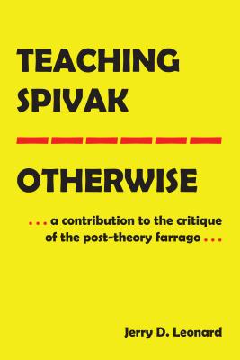 Teaching Spivak--Otherwise: A Contribution to the Critique of the Post-Theory Farrago