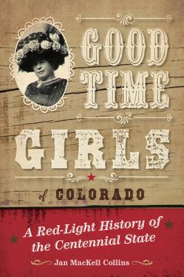 Good Time Girls of Colorado: A Red-Light History of the Centennial State