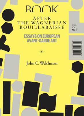 After the Wagnerian Bouillabaisse: Essays on European Avant-Garde Art, XX-XXI