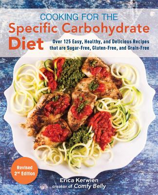 Cooking for the Specific Carbohydrate Diet: Over 125 Easy, Healthy, and Delicious Recipes That Are Sugar-Free, Gluten-Free, and Grain-Free