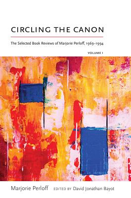 Circling the Canon: The Selected Book Reviews of Marjorie Perloff 1969-1994