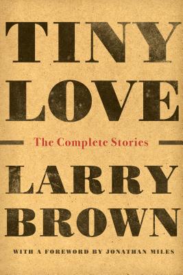 Tiny Love: The Complete Stories of Larry Brown