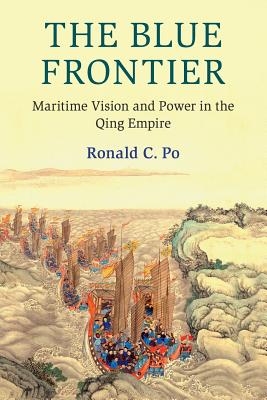 The Blue Frontier: Maritime Vision and Power in the Qing Empire