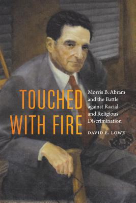 Touched With Fire: Morris B. Abram and the Battle Against Racial and Religious Discrimination
