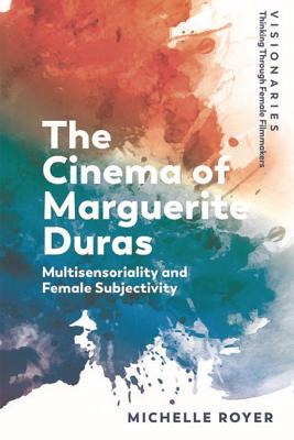 The Cinema of Marguerite Duras: Multisensoriality and Female Subjectivity