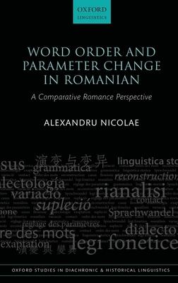 Word Order and Parameter Change in Romanian: A Comparative Romance Perspective