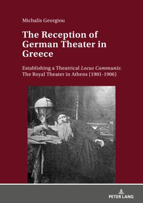 The Reception of German Theater in Greece: Establishing a Theatrical Locus Communis: The Royal Theater in Athens (1901-1906)