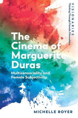 The Cinema of Marguerite Duras: Multisensoriality and Female Subjectivity