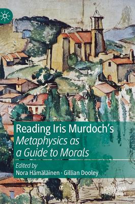 Reading Iris Murdoch’s Metaphysics as a Guide to Morals
