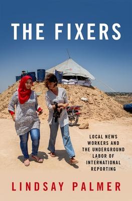 The Fixers: Local News Workers and the Underground Labor of International Reporting
