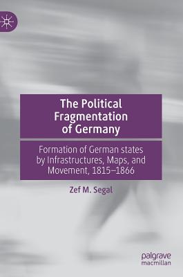 The Political Fragmentation of Germany: Formation of German States by Infrastructures, Maps, and Movement, 1815-1866