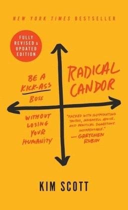 Radical Candor: Be a Kick-ass Boss Without Losing Your Humanity (Revised Edition)
