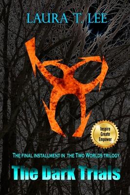 The Dark Trials: Written by Laura T. Lee at age 13, 70,000 words (Two Worlds - Book 3)