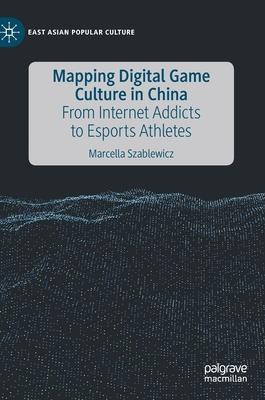Mapping Digital Game Culture in China: From Internet Addicts to E-Sports Athletes