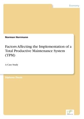 Factors Affecting the Implementation of a Total Productive Maintenance System (TPM): A Case Study