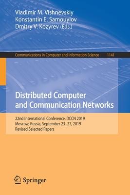 Distributed Computer and Communication Networks: 22nd International Conference, Dccn 2019, Moscow, Russia, September 23-27, 2019, Revised Selected Pap