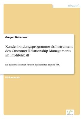 Kundenbindungsprogramme als Instrument des Customer Relationship Managements im Profifußball: Ein Fancard-Konzept für den Bundeslisten Hertha BSC