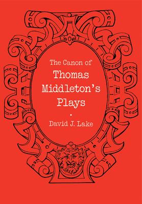 The Canon of Thomas Middletons Plays: Internal Evidence for the Major Problems of Authorship