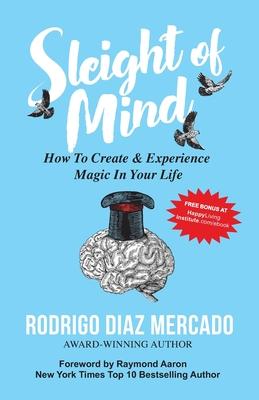 Sleight of Mind: How To Create and Experience Magic in Your Life