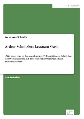 Arthur Schnitzlers Leutnant Gustl: Wie lange wird es denn noch dauern?- Identitätskrise Schnitzlers oder Vorausdeutung auf das Schicksal der untergeh