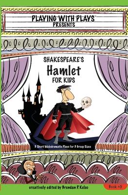 Shakespeares Hamlet for Kids: 3 Short Melodramatic Plays for 3 Group Sizes