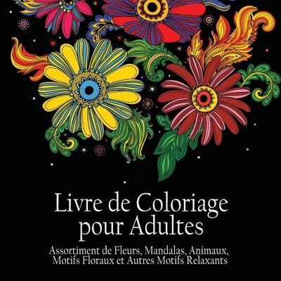 Livre de Coloriage pour Adultes: Assortiment de Fleurs, Mandalas, Animaux, Motifs Floraux et Autres Motifs Relaxants - Il y a 50 Images à Colorier en