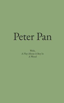 Peter Pan: With, A Play About A Boy In A Wood