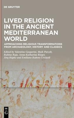 Lived Religion in the Ancient Mediterranean World: Approaching Religious Transformations from Archaeology, History and Classics