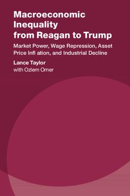 Macroeconomic Inequality from Reagan to Trump: Market Power, Wage Repression, Asset Price Inflation, and Industrial Decline