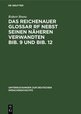 Das Reichenauer Glossar RF Nebst Seinen Näheren Verwandten Bib. 9 Und Bib. 12