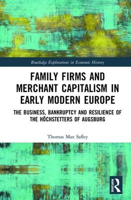 Family Firms and Merchant Capitalism in Early Modern Europe: The Business, Bankruptcy and Resilience of the Höchstetters of Augsburg