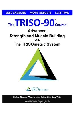 The TRISO90 Course: Advanced Strength and Muscle Building with The TRISOmetrics Exercise System.
