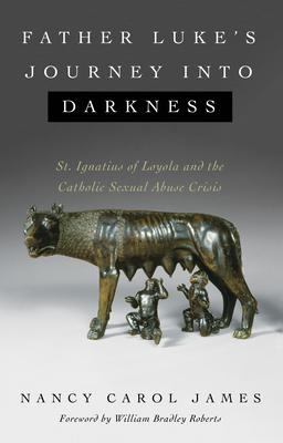 Father Lukes Journey into Darkness: St. Ignatius of Loyola and the Catholic Sexual Abuse Crisis
