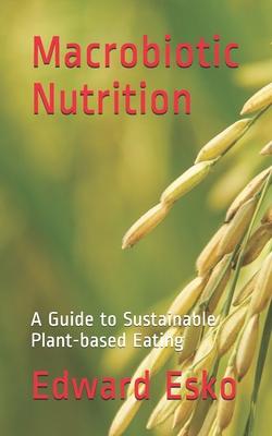 Macrobiotic Nutrition: A Guide to Sustainable Plant-based Eating