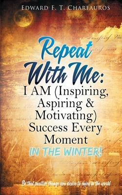 Repeat With Me: I AM (Inspiring, Aspiring & Motivating) Success Every Moment: In The Winter!