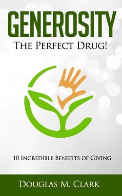 Generosity: The Perfect Drug: 10 Incredible Benefits of Giving
