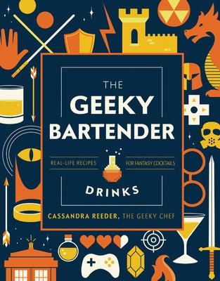 The Geeky Chef Drinks: Unofficial Cocktail Recipes from Game of Thrones, Legend of Zelda, Star Trek, and More
