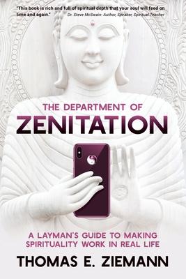 The Department of Zenitation: A Laymans Guide To Making Spirituality Work In Real Life