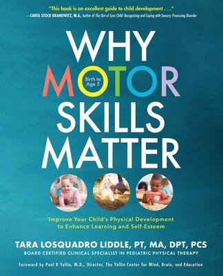 Why Motor Skills Matter: Improve Your Childs Physical Development to Enhance Learning and Self-Esteem
